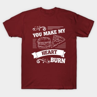 You make my heart burn T-Shirt